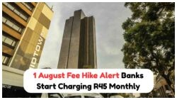 R45 Monthly Fee Increase Starts 1 August – Discover the Complete Banking Costs Breakdown